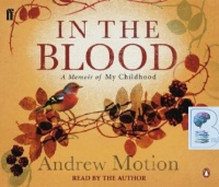 In The Blood  written by Andrew Motion performed by Andrew Motion  on CD (Abridged)